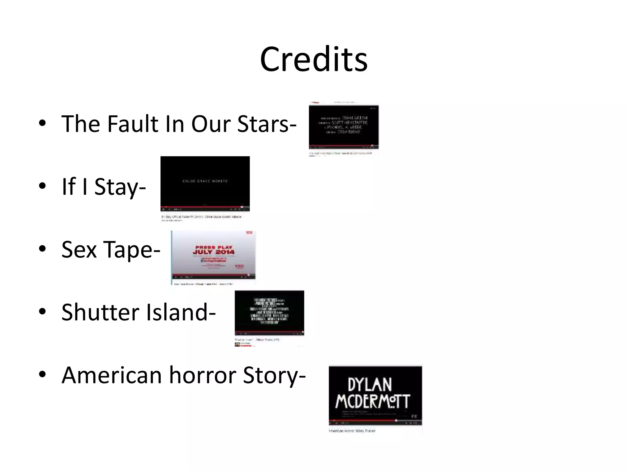 Credits 
• The Fault In Our Stars- 
• If I Stay- 
• Sex Tape- 
• Shutter Island- 
• American horror Story- 
 