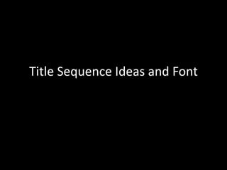 Title Sequence Ideas and Font
 
