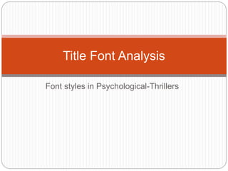 Title Font Analysis 
Font styles in Psychological-Thrillers 
 