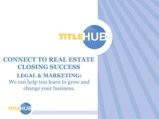 CONNECT TO REAL ESTATE CLOSING SUCCESS LEGAL & MARKETING:We can help you learn to grow and change your business.   