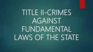 TITLE II-CRIMES
AGAINST
FUNDAMENTAL
LAWS OF THE STATE
 