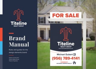 Brand
Manual
Rules and guides for the
design elements brand
Titeline Construction
Titeline Realty Group
Titeline Properties
REALTY GROUP
 