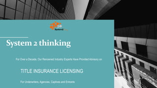System 2 thinking
For Over a Decade, Our Renowned Industry Experts Have Provided Advisory on
For Underwriters, Agencies, Captives and Entrants
TITLE INSURANCE LICENSING
 