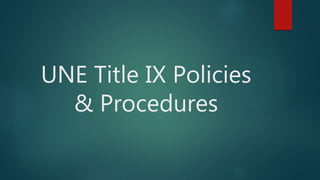 UNE Title IX Policies
& Procedures
 
