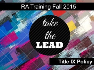 Title IX Policy
RA Training Fall 2015
 