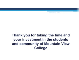 Thank you for taking the time and
your investment in the students
and community of Mountain View
College
MOUNTAIN VIEW COLLEGE 9/2/2016
 