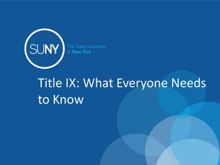 Title IX: What Everyone Needs
to Know
 