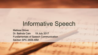 Informative Speech
Melissa Grove
Dr. Belinda Cain 19 July 2017
Fundamentals of Speech Communication
Section SPC 2608-48M
 