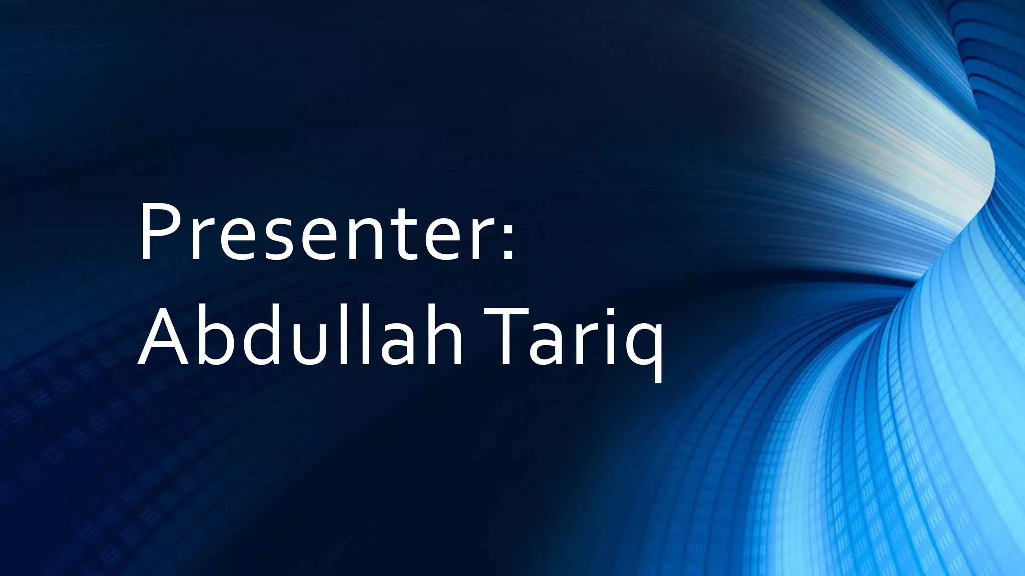 Presenter:
Abdullah Tariq
 