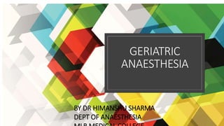 GERIATRIC
ANAESTHESIA
BY DR HIMANSHU SHARMA
DEPT OF ANAESTHESIA
 