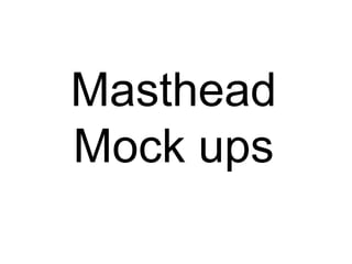 Masthead
Mock ups

 