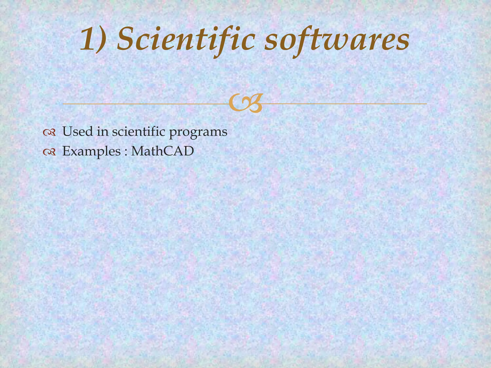 1) Scientific softwares


 Used in scientific programs
 Examples : MathCAD

 