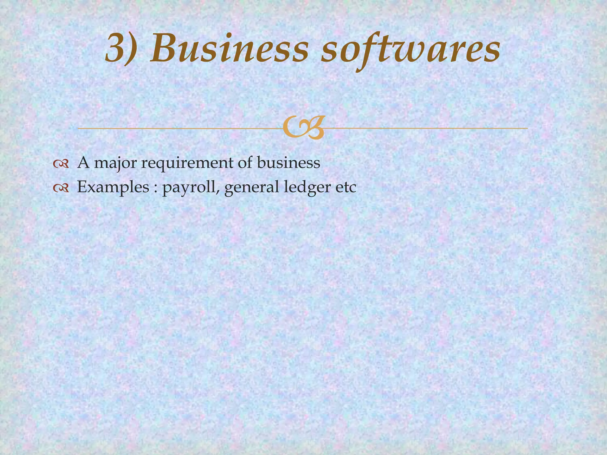 3) Business softwares


 A major requirement of business
 Examples : payroll, general ledger etc

 