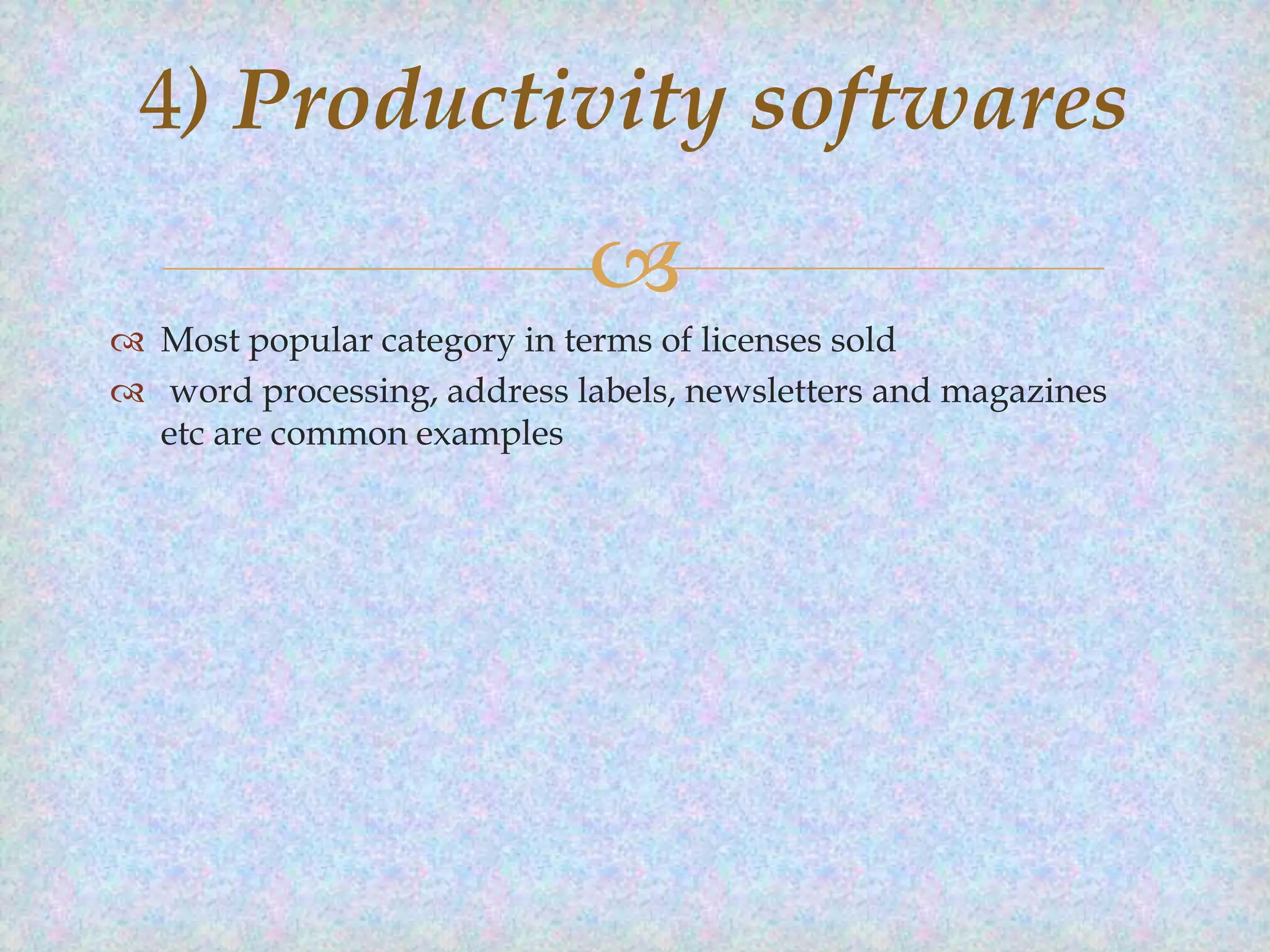 4) Productivity softwares


 Most popular category in terms of licenses sold
 word processing, address labels, newsletters and magazines
etc are common examples

 