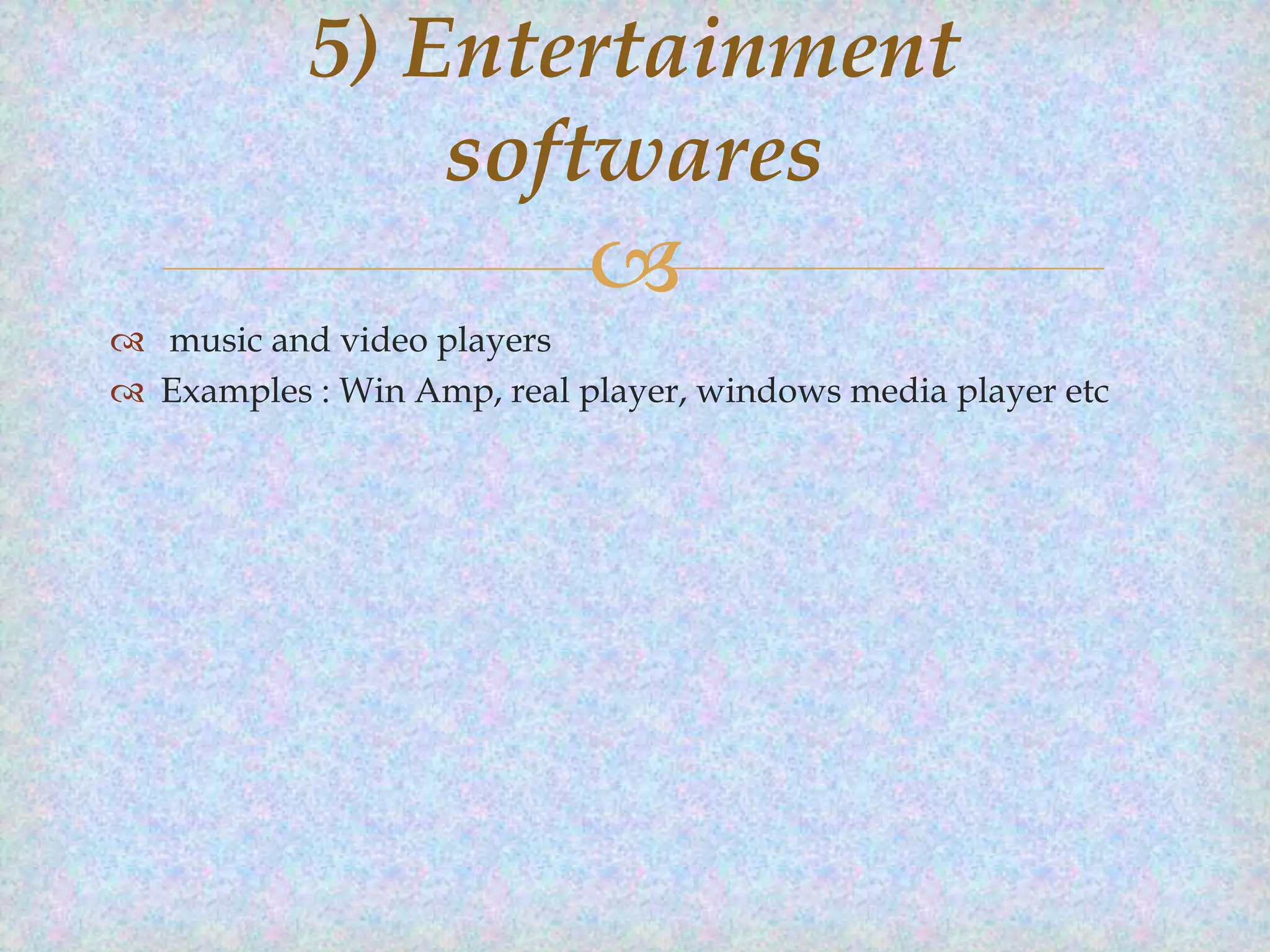 5) Entertainment
softwares


 music and video players
 Examples : Win Amp, real player, windows media player etc

 