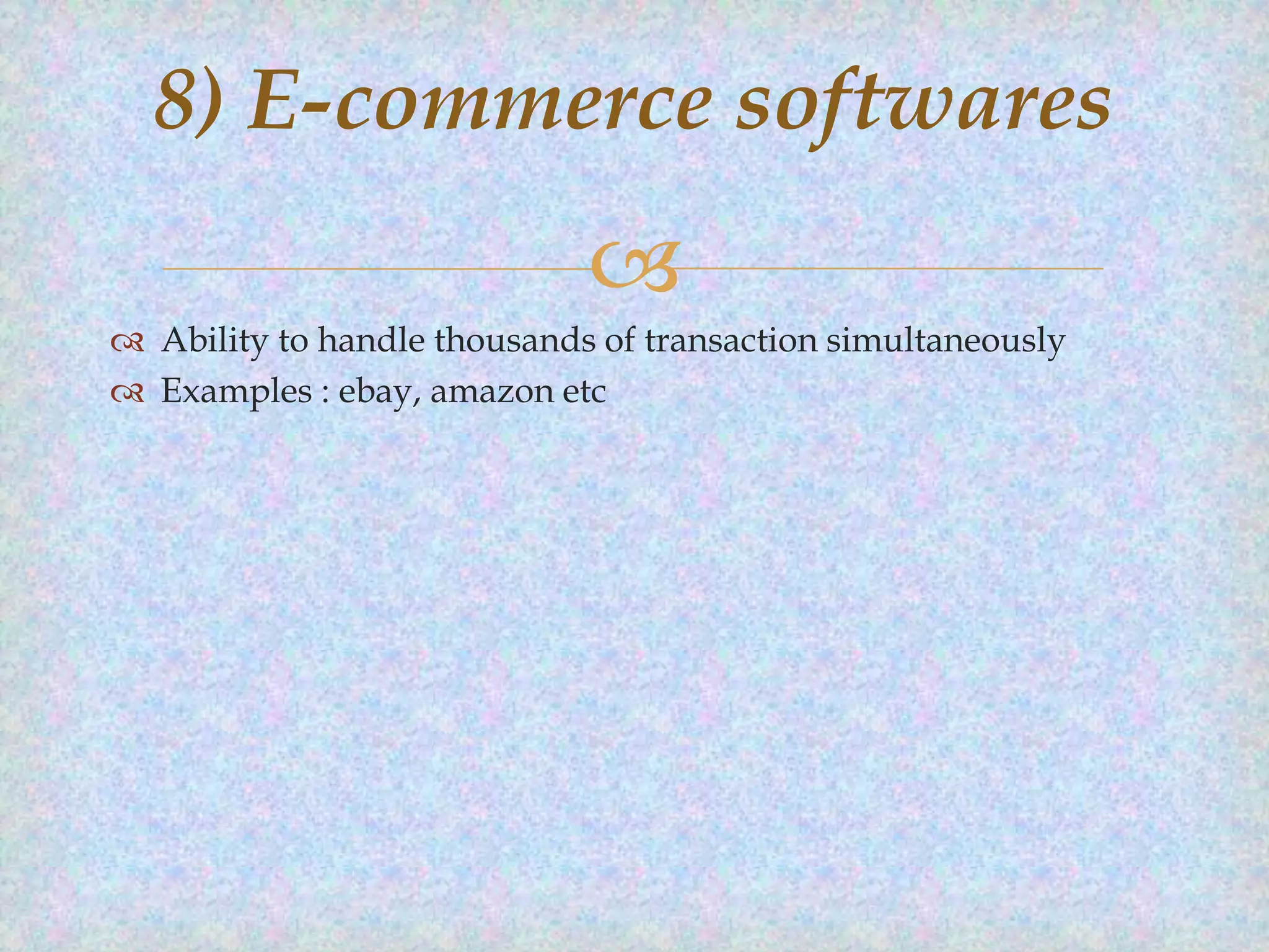8) E-commerce softwares


 Ability to handle thousands of transaction simultaneously
 Examples : ebay, amazon etc

 