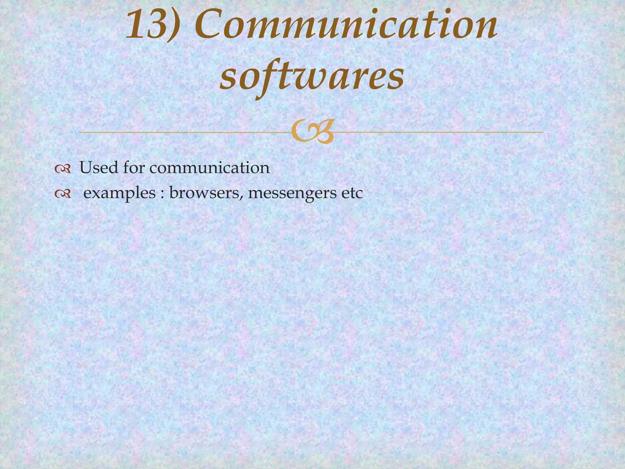 13) Communication
softwares


 Used for communication
 examples : browsers, messengers etc

 