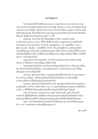 ประกาศคุณูปการ
วิทยานิพนธฉบับนี้สําเร็จไดดวยความกรุณาจาก รองศาสตราจารย ดร.ประวิต เอราวรรณ
ประธานกรรมการควบคุมวิทยานิพนธ และผศ.ดร.ประเสริฐ เรือนนะการ กรรมการควบคุมวิทยานิพนธ
รองศาสตราจารย ดร.พิสมัย ศรีอําไพ ประธานกรรมการสอบวิทยานิพนธ และพลอากาศตรี ดร.อนันต
ศรีอําไพ ผูทรงคุณวุฒิ ที่กรุณาใหคําปรึกษาแนะนําและตรวจสอบแกไขขอบกพร2องจนวิทยานิพนธฉบับ
นี้สมบูรณ ผูวิจัยขอขอบพระคุณเป3นอย2างสูงไว ณ ที่นี้
ขอขอบคุณ คณาจารยภาควิชาวิจัยและพัฒนาการศึกษา คณะศึกษาศาสตร
มหาวิทยาลัยมหาสารคาม ทุกท2าน ที่ไดประสิทธิ์ประสาทวิชาความรูและประสบการณอันมีค2ายิ่ง
ขอขอบคุณอาจารย ดร.สุนทรพจน ดํารงพานิช คุณครูกัญจกมล มาลี คุณครูศิริชนก จุลนาง
ผูอํานวยการเล็ก ขมิ้นเขียว นายกิตติศักดิ์ กลาแข็ง ที่กรุณาเป3นผูเชี่ยวชาญ อุทิศเวลาอันมีค2า
ถ2ายทอดพื้นฐานความเขาใจและความสําคัญของศาสตรทางจิตวิทยาไวอย2างละเอียด ลึกซึ้งในการตรวจ
แกไขเครื่องมือที่ใชในการวิจัย อีกทั้งใหคําแนะนําที่มีคุณค2าต2อการพัฒนาเครื่องมือ ที่ใชในการวิจัยใหมี
คุณภาพ จนสําเร็จลุล2วงดวยดี
ขอขอบคุณอาจารย ดร.สุนทรพจน ดํารงพานิช และ ผูช2วยศาสตราจารยดร.ประเสริฐ
เรือนนะการ ที่ไดแนะนําการวิเคระหขอมูล สถิติในการวิจัย
ขอขอบคุณสถาบันส2งเสริมการสอนวิทยาศาสตรและเทคโนโลยี (สสวท.) ที่มอบโอกาสใหทุน
ในการศึกษาต2อในระดับบัณฑิตศึกษา และคณะศึกษาศาสตร มหาวิทยาลัยมหาสารคาม ที่ใหทุน
สนับสนุนในการทํางานวิจัยในครั้งนี้
ขอขอบคุณ ผูบริหารสถานศึกษา คณะครูในโรงเรียนที่มีส2วนเกี่ยวของ อํานวยความสะดวก
ในการเก็บรวบรวมขอมูล รวมถึงวิทยานิพนธฉบับนี้จะสําเร็จไม2ไดเลยหากขาดนักเรียนผูให
ความช2วยเหลือทุกท2านที่ใหขอมูลอันเป3นประโยชนอย2างยิ่ง
ขอขอบคุณ ผูบริหารโรงเรียนฝ?@งแดงวิทยาสรรค คณะครูโรงเรียนฝ?@งแดงวิทยาสรรคทุกท2าน
และเพื่อนนิสิต สาขาวิชาการวิจัยการศึกษา รุ2น พ. 23 ศูนย จังหวัดอุดรธานี และทุกท2านที่ไม2ไดกล2าว
นามไว ณ ที่นี้ ที่ไดใหกําลังใจและมีส2วนช2วยใหวิทยานิพนธฉบับนี้สําเร็จลุล2วงไปดวยดี
ขอกราบขอบพระคุณ คุณแม2ประครอง มูลศรี คุณพ2อทองสัน มูลศรี ที่เคารพยิ่ง
ของขาพเจา ผูที่ผูวิจัยรูสึกถึงความยินดีเมื่อเวลามีความสุข และคอยเติมเต็มกําลังใจเมื่อมีความทุกข
ตลอดจนญาติพี่นองทุกคนที่ใหการสนับสนุนช2วยเหลือและเป3นกําลังใจใหกับผูวิจัยดวยดีตลอดมา
คุณค2า และประโยชนของวิทยานิพนธฉบับนี้ ผูวิจัยขอมอบบูชาและรําลึกถึงพระคุณของ
บิดา มารดา ตลอดจนครูอาจารยและผูมีพระคุณทุกท2าน
สุพร มูลศรี
 