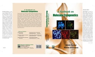 A Textbook on                                                                                                                                    About the Authors


                                                                                                                                                                                          A Textbook on




                                                                                                                                              Molecular Cytogenetics
Dr Meena Srivastava is working
as an Associate Professor in
                                                     Molecular Cytogenetics                                                                                                                                        Ashok Kumar has received his
                                                                                                                                                                                                                   master degree from C.S.J.M.
Zoology department M.P. Govt.         The present book covers wide area of molecular biology and cytogenetic biology in a                                                                                          University Kanpur (Science) and




                                                                                                                                                                       A Textbook on
                                                                                                                                                                                       Molecular Cytogenetics
P.G. College, Hardoi, U.P. She has    form especially suitable for graduate (PG) students and undergraduate students                                                                                               H.N.B. Garhwal University,
about 20 years of teaching            (UG). This book will widely help to students, teachers, academicians to aid the                                                                                              Srinagar-Garhwal (Technology) in
experience at undergraduate and       knowledge about the course and beyond the course related to the subject matter as                                                                                            Biotechnology. He has worked on
postgraduate level. She is a topper   given in the box. In this book, we begin by describing the history of molecular                                                                                              bioremediation to reduce the
of MSc. Zoology (Entomology)          biology and cytogenetic biology. Further, we turn to the nucleic acid, types and its                                                                                         i n o rg a n i c p o l l u t a n t s f r o m
from Allahabad University in          structure, replication, transcription, translation, DNA damage and repair                                                                                                    contaminated sites in his doctoral
1979. She was awarded Ph D            mechanisms. The cytogenetics describes in the chapter 6 followed by sex                                                                                                      degree (H.N.B. Garhwal
degree in 1986 under honourable       determination, karyotyping , chromosomal disorder, human genome project and                                                                                                  University Srinagar-Garhwal,
guidance of Professor Y.N. Singh,     gene library. The chapter 10 has cancer biology, in which the role of proto-oncogenes                                                                                        Uttarakhand). He has also done
Allahabad University, Allahabad.      and oncogenes, its conversion, cancer treatment, drugs and therapy is discussed.                                                                                             Post Graduate Diploma in human
Dr Srivastava has five years of       Finally, the chapter 11 includes the molecular evolution. Boxed material throughout                                                                                          resource management from
intense experience of laboratory      the book is provided to illustrate the topics covered in the main text, explanations of                                                                                      Algappa University Karaikudi
techniques and instruments at         the medical relevance and in depth sections that extend the coverage beyond the                                                                                              Ta m i l n a d u . H i s r e s e a r c h
Forensic science laboratory,          content of the main text.                                                                                                                                                    publication includes 52 full length
Mahanagar, Lucknow. She has                                                                                                                                                                                        research papers in international
specified training on                                                                                                                                                                                              and national journals of repute, 2
Electrophorectic techniques in                                                                                                                                                                                     course books, 4 research books
Forensic Science. She has                Relevant Studies                                                                                                                                                          and one book chapter in springer
published various research papers     Industrial Microbiology                          Biotechnological Techniques : Practical Manual                                                                              verlag. He had reviewed more than
                                         – Anitha Anand                                Practical Manual Series Vol I – Singh/Singh
in national and international                                                                                                                                                                                      50 research manuscript for many




                                                                                                                                                Meena Srivastava
journals in the field of                                                                                                                                                                                           international journals. He is




                                                                                                                                                 Ashok Kumar
                                      Biotechnology : Fundamentals and Applications    Molecular Biology and Recombinant DNA Technology :
Neuroendocrinology,                      – Nagabhushnam                                Practical Manual Series Vol II – Ashok Kumar                                                                                member of APCBEES (Hong
Developmental entomology and                                                                                                                                                                                       Kong), IACSIT (Singapore), EFB
                                      Intellectual Property Rights and Biotechnology   Practical Teachings in Microbiology
Environmental biology.                   – Singh/Singh                                 Practical Manual Series Vol III – G. S. Kocher                                                                              (Spain) and Society for
                                                                                                                                                                                                                   Conservation Biology
                                                                                                                                                                                                                   (Washington). He has supervised
                                                                                                                                                                                                                   23 research scholars (UG and PG).




                                                   Narendra Publishing House
                                                   Publishers & Distributors
                                                   1417 Kishan Dutt Street
                                                                                                                     ISBN 978-93-80428-42-0
                                                                                                                                                                                                 Ashok Kumar
                                                                                                                                                                                                Meena Srivastava
                                                   Maliwara, Delhi-110006 (INDIA)
    1895/-                                         Ph.: 91-11-23268470, 23259412; 9891277233
                                      Email: info@nphindia.com; nphindia@gmail.com     www.nphindia.com              9 789380      428420
 