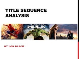 TITLE SEQUENCE 
ANALYSIS 
BY JON BLACK 
 