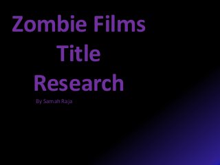 Zombie Films
Title
Research
By Samah Raja
 