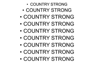 • COUNTRY STRONG
• COUNTRY STRONG
• COUNTRY STRONG
• COUNTRY STRONG
• COUNTRY STRONG
• COUNTRY STRONG
• COUNTRY STRONG
• COUNTRY STRONG
• COUNTRY STRONG
 
