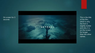 On screen for 3
seconds
This is the title
of the film,
which is why
the font is
slightly bolder
and why it is
on the screen
for longer
than the other
names.
 