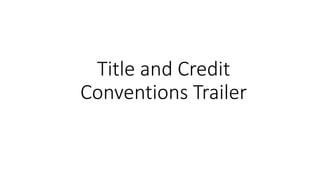 Title and Credit
Conventions Trailer
 