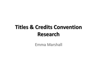 Titles & Credits Convention
Research
Emma Marshall
 