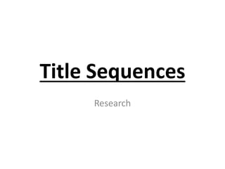 Title Sequences
Research
 