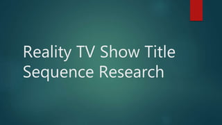 Reality TV Show Title
Sequence Research
 