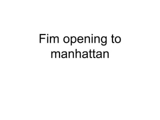 Fim opening to
manhattan
 