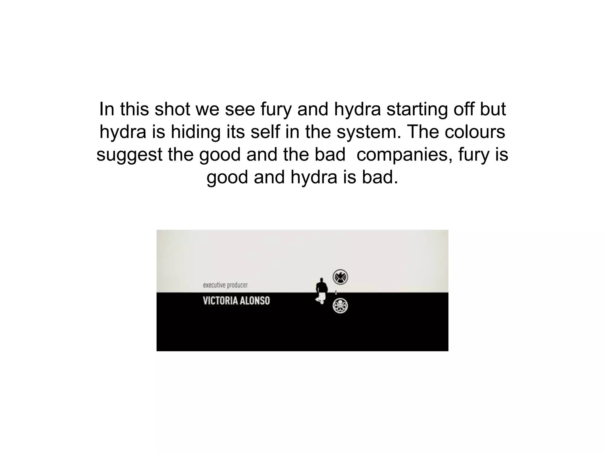 In this shot we see fury and hydra starting off but
hydra is hiding its self in the system. The colours
suggest the good and the bad companies, fury is
good and hydra is bad.
 