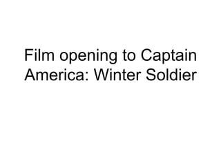 Film opening to Captain
America: Winter Soldier
 