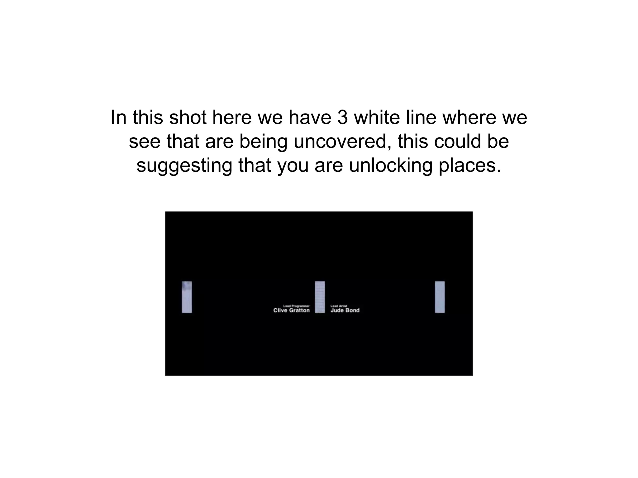 In this shot here we have 3 white line where we
see that are being uncovered, this could be
suggesting that you are unlocking places.
 