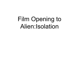 Film Opening to
Alien:Isolation
 