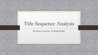Title Sequence Analysis
By Grace Crawford, AS Media Studies
 