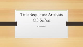 Title Sequence Analysis 
Of Se7en 
Chloe Mills 
 