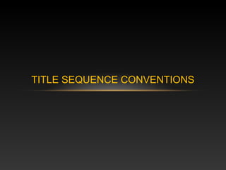 TITLE SEQUENCE CONVENTIONS 
 