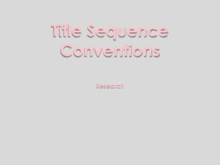 Title Sequence 
Conventions 
Research 
 