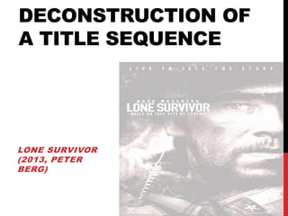 DECONSTRUCTION OF 
A TITLE SEQUENCE 
LONE SURVIVOR 
(2013, PETER 
BERG) 
 