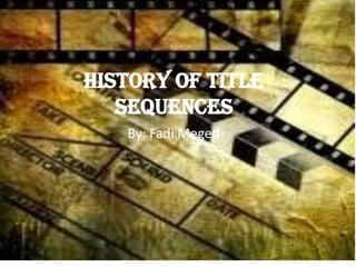 History of title
   sequences
   By: Fadi Meged
 