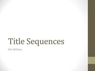 Title Sequences
Nile Williams
 