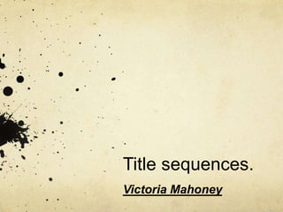 Title sequences.
Victoria Mahoney
 
