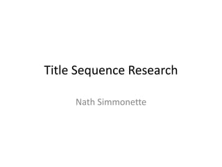 Title Sequence Research
Nath Simmonette
 