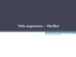 Title sequences – Thriller
 
