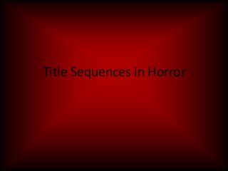 Title Sequences in Horror

 
