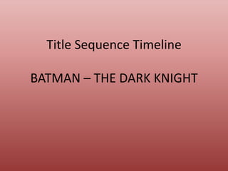 Title Sequence Timeline 
BATMAN – THE DARK KNIGHT 
 
