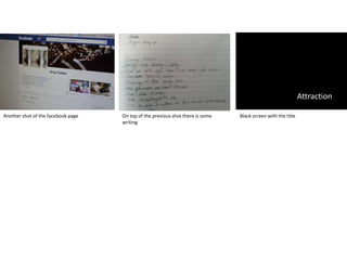 Attraction

Another shot of the facebook page   On top of the previous shot there is some   Black screen with the title
                                    writing
 