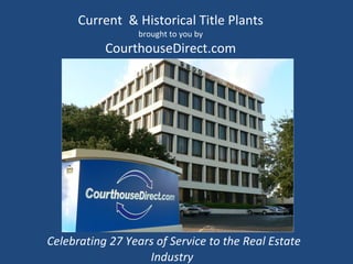 Current  & Historical Title Plants brought to you by CourthouseDirect.com Celebrating 27 Years of Service to the Real Estate Industry 
